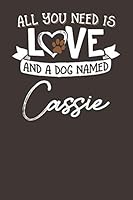 All You Need is Love and a Dog Named Cassie: 6x9 Cute Cassie Dog Name Notebook Journal Gift for Dog Lovers Owners 1795686200 Book Cover
