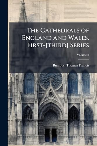 The Cathedrals of England and Wales. First-[third] Series; Volume 2