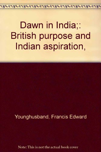 Dawn in India;: British purpose and Indian aspi... B0006ALAL2 Book Cover