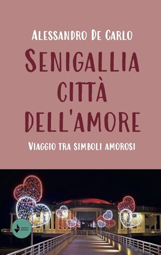 Senigallia città dell'amore. Viaggio tra simboli amoros