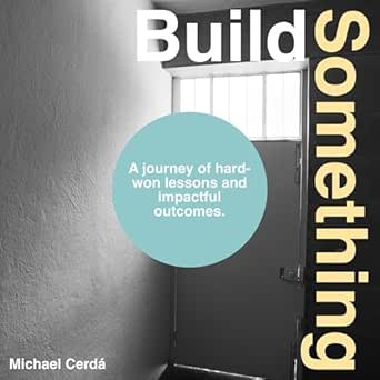 Amazon: Build Something: A Journey of Hard-Won Lessons and