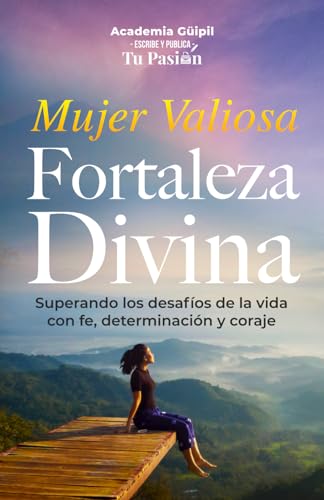 Devocional Mujer Valiosa Fortaleza Divina: Superando los desafíos de la vida con fe, determinación y coraje (Spanish Edition)