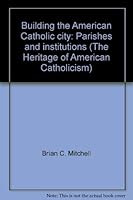 Building the American Catholic City: Parishes and institutions 0824040791 Book Cover