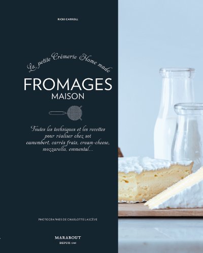 Télécharger La petite crémerie Home made : Fromages maison - Toutes les techniques et les recettes pour réalis Gratuit