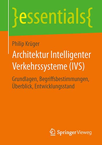 Architektur Intelligenter Verkehrssysteme (IVS): Grundlagen, Begriffsbestimmungen, Überblick, Entwicklungsstand (essentials)