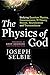 The Physics of God: Unifying Quantum Physics, Consciousness, M-Theory, Heaven, Neuroscience and Transcendence