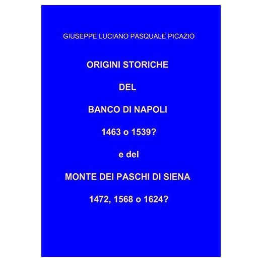 Origini storiche del Banco di Napoli 1463 o 1539? E del Monte dei Paschi di Siena 1472, 1568 o 1624?