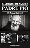 LA VIE EXTRAORDINAIRE DE PADRE PIO: Un Voyage Spirituel