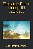 Escape from Holy Hill : A Nun's Tale 1091662533 Book Cover