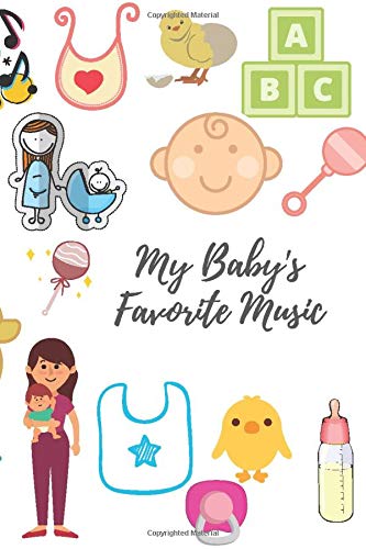 My Baby's Favorite Music: Notebook To Write Down Music And Songs that Your Baby Loves