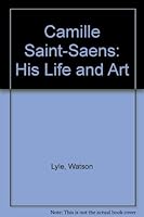 Camille Saint-Saens, his life and art 0837142660 Book Cover