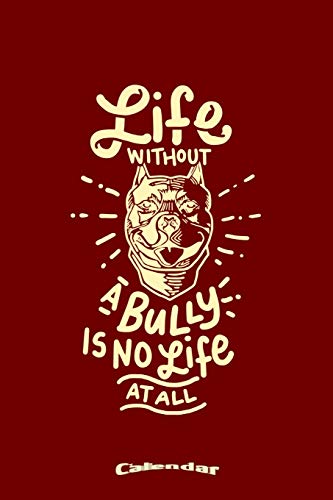  My Life Without A Bully Calendar: Calendar, Planner, Diary or Gift Journal for American Pitbull Terrier Dog Owners, Breeders, Lovers or Fans with 108 ... Cream Paper, Glossy Finished Soft Cover