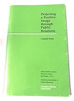 Projecting a Positive Image Through Public Relations: Including a Communication Audit for School Media Centers (School Media Centers ; No. 2) 0838932193 Book Cover