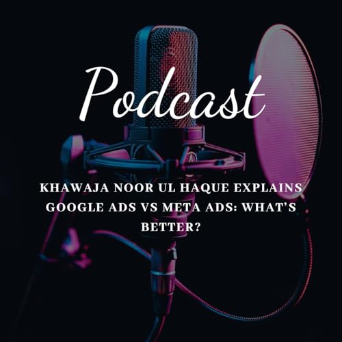 Page de couverture de Khawaja Noor ul Haque Explains Google Ads vs Meta Ads_ What’s Better