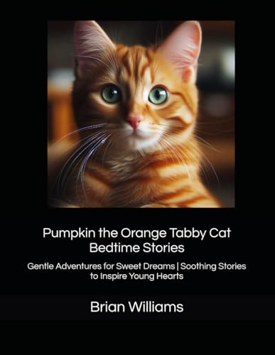 Pumpkin the Orange Tabby Cat Bedtime Stories: Gentle Adventures for Sweet Dreams | Soothing Stories to Inspire Young Hearts