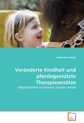 Veränderte Kindheit und pferdegestützte Therapieansätze: Möglichkeiten im Kontext Sozialer Arbeit