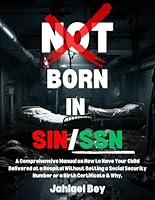 Not Born in Sin/SSN: A Comprehensive Manual on How to Have Your Child Delivered at a Hospital Without Getting a Social Security Number or a Birth Certificate & Why. B0CTJ2V4MN Book Cover