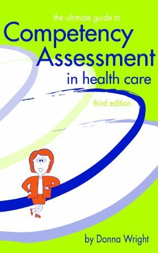 The Ultimate Guide to Competency Assessment in Health Care, Third Edition (Wright, Ultimate Guide to Competency Assessment in Health Care) 3rd Edition by Donna Wright (2005) Paperback