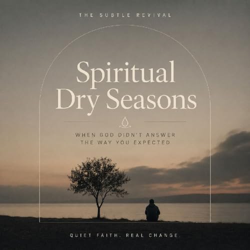 Spiritual dry seasons (when God doesn't answer the way we expected)
