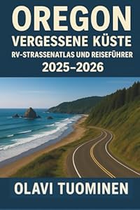 OREGON VERGESSENE KÜSTE RV-STRASSENATLAS UND REISEFÜHRER 2025–2026: Freies Camping, Panoramastraßen, Wohnmobilfreundliche Campingplätze, ... Straßenbedingungen, Entsorgungsstation,