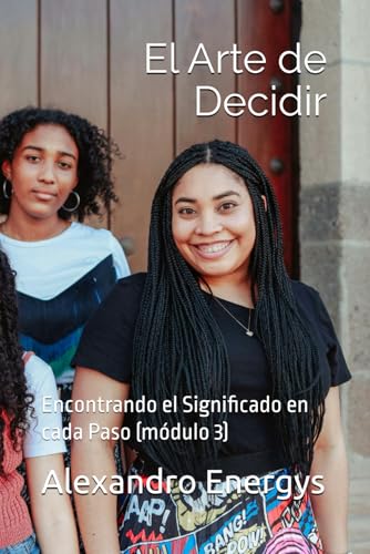 El Arte de Decidir: Encontrando el Significado en cada Paso (modulo 3)
