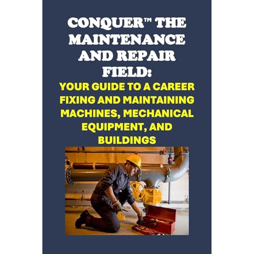 Conquer the Maintenance and Repair Field: Your Guide to a Career Fixing and Maintaining Machines, Mechanical Equipment, and Buildings (Written by Philip Martin McCaulay) episode artwork