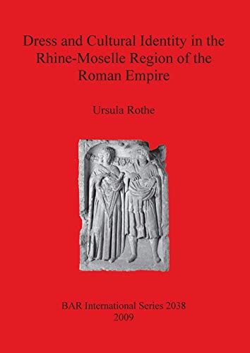 Dress and Cultural Identity in the Rhine-Moselle Region of the Roman Empire (BAR International)