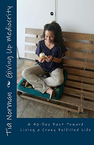 Giving Up Mediocrity: A 40-Day Fast Toward Living a Crazy Fulfilled Life