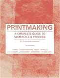 Printmaking: A Complete Guide to Materials & Process (Printmaker's Bible, process shots, techniques, step-by-step illustrations)