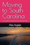 Moving to South Carolina: Your guide to relocating to the Palmetto State (USA Moving Guides)