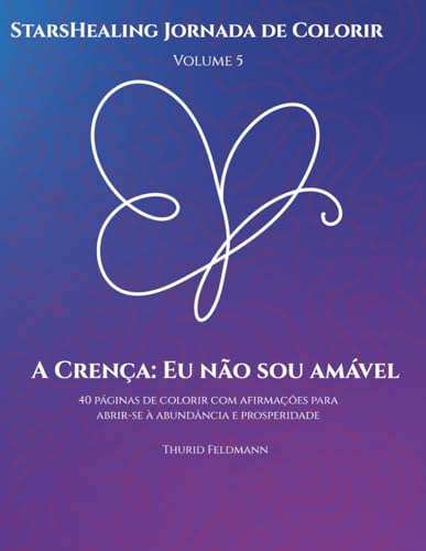 StarsHealing Jornada de Colorir A Crença: Eu não sou amável: 40 Afirmações & Páginas para Colorir para a transformação de crenças negativas