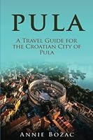 Pula: A Travel Guide for the Croatian City of Pula B0B5KNWXFX Book Cover