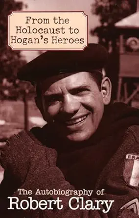 From the Holocaust to Hogan's Heroes: The Autobiography of Robert Clary Reprint Edition-Wow! eBook