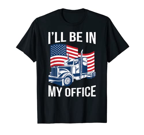 Ill Be In My Office Funny Trucker Driver Dad 18 Wheeler Car Camiseta
