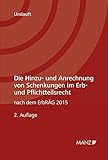 Die Hinzu- und Anrechnung von Schenkungen im Erb- und Pflichtteilsrecht: nach dem ErbRÄG 2015
