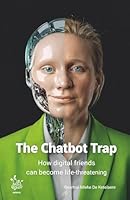 The Chatbot Trap: How digital friends can become life-threatening 2960416724 Book Cover