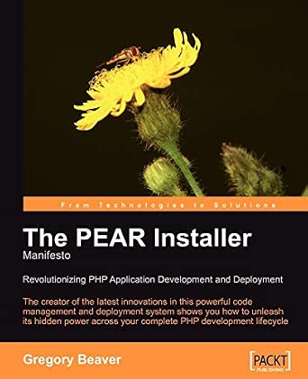 The PEAR Installer Manifesto: The PEAR Installer maintainer shows you the power of this code management and deployment system to revolutionize your PHP application development book cover