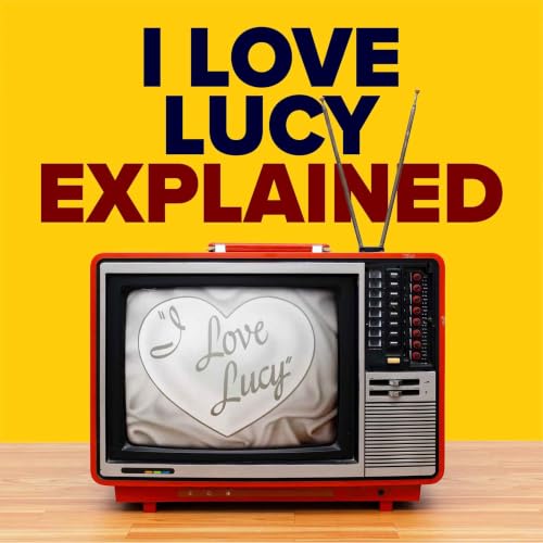 I Love Lucy Explained