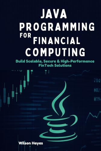 Java Programming for Financial Computing: Build Scalable, Secure & High-Performance FinTech Solutions