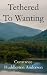 Tethered to Wanting