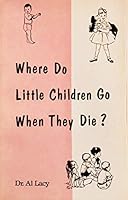 Where Do Little Children Go When They Die? B001BSIIRW Book Cover