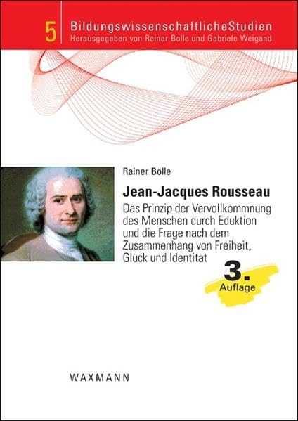 Jean-Jacques Rousseau: Das Prinzip der Vervollkommnung des Menschen durch Eduktion und die Frage nach dem Zusammenhang von Freiheit, Glück und Identität (Bildungswissenschaftliche Studien)