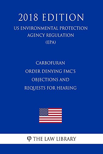 Carbofuran - Order Denying FMC's Objections and Requests for Hearing (US Environmental Protection Agency Regulation) (EPA) (2018 Edition)