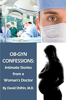 OB-GYN CONFESSIONS: Intimate Stories from a Woman's Doctor