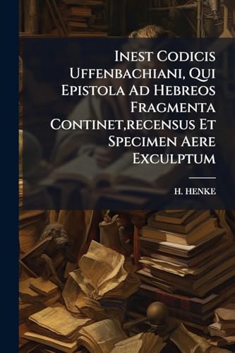 Inest Codicis Uffenbachiani, Qui Epistola Ad Hebreos Fragmenta Continet, recensus Et Specimen Aere Exculptum