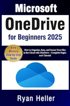 Microsoft OneDrive for Beginners: How to Organize, Sync, and Secure Your Files in the Cloud with OneDrive