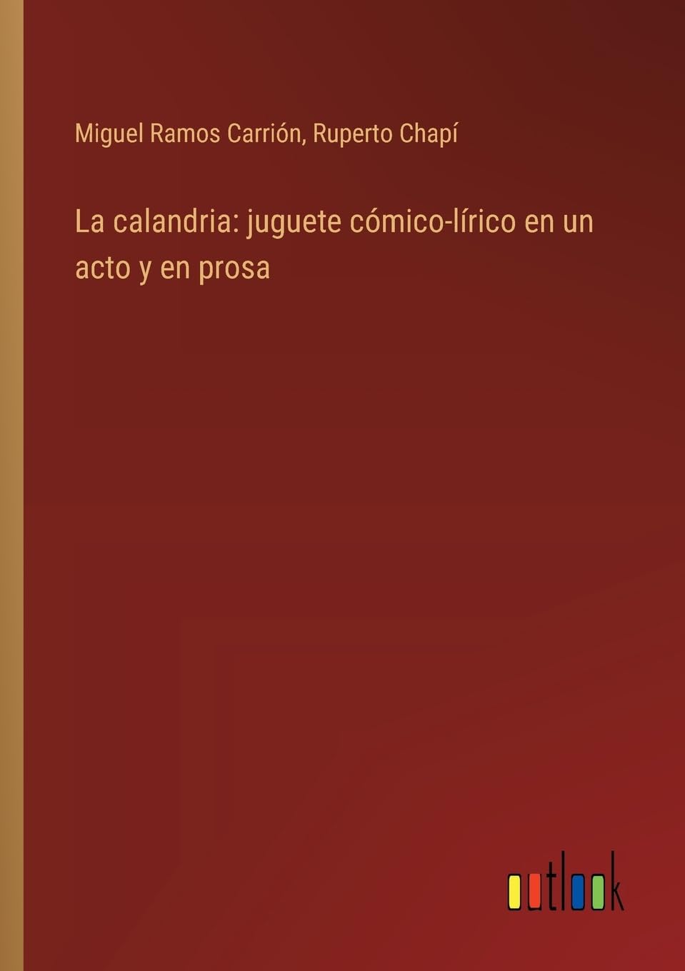 La calandria: juguete cmico-lrico en un acto y en prosa