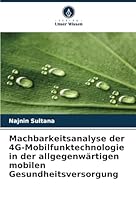 Machbarkeitsanalyse der 4G-Mobilfunktechnologie in der allgegenwärtigen mobilen Gesundheitsversorgung (German Edition) 6208708397 Book Cover