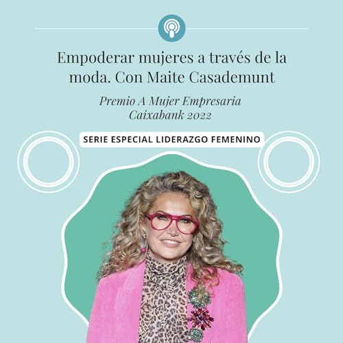 Empoderar mujeres a trav&eacute;s de la moda. Con Maite Casademunt