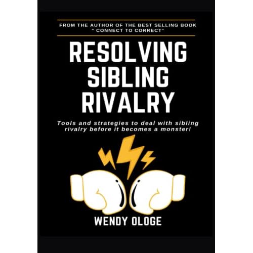 Resolving Sibling Rivalry: Tools and Strategies to Deal with Sibling Rivalry Among Your Children Before It Becomes a Monster